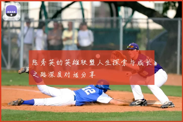陈秀英的英雄联盟人生探索与成长之路深度对话分享