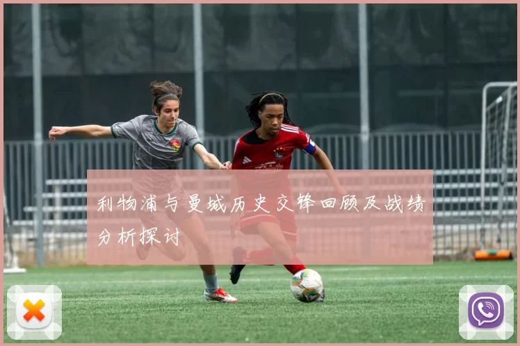 利物浦与曼城历史交锋回顾及战绩分析探讨