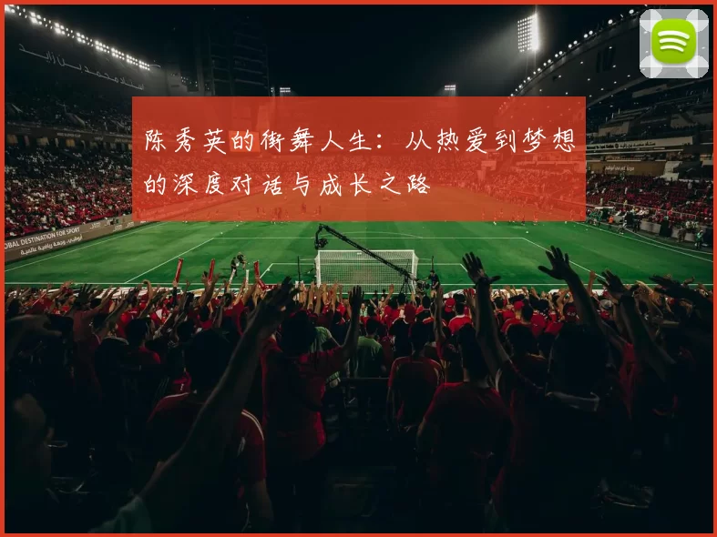 陈秀英的街舞人生:从热爱到梦想的深度对话与成长之路