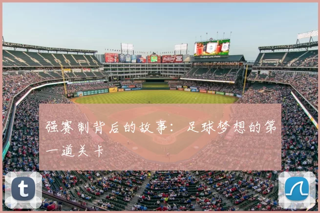 强赛制背后的故事:足球梦想的第一道关卡