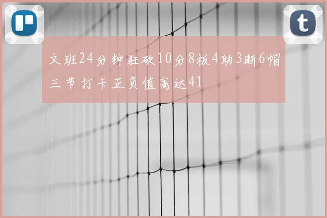 文班24分钟狂砍10分8板4助3断6帽三节打卡正负值高达41