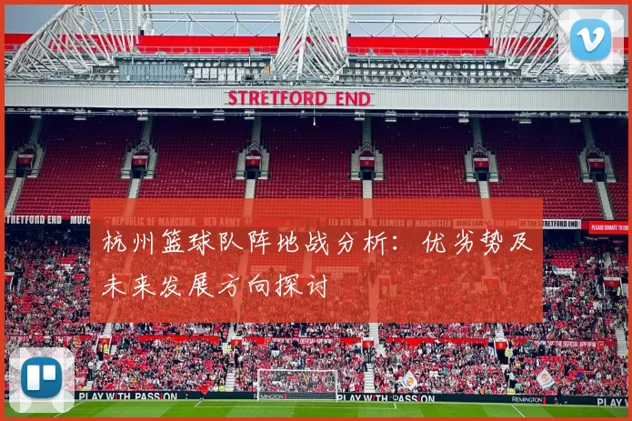 杭州篮球队阵地战分析：优劣势及未来发展方向探讨