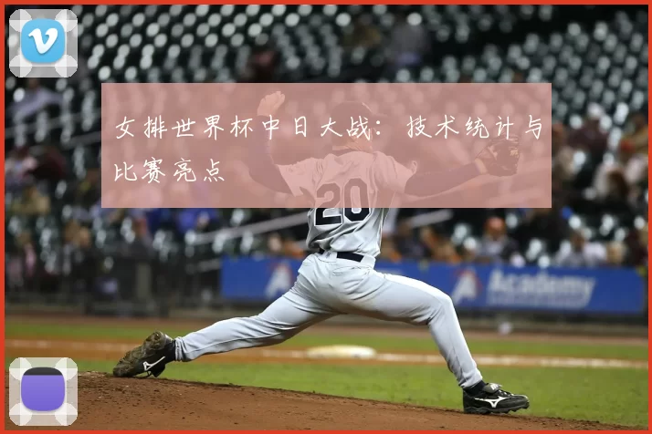 女排世界杯中日大战:技术统计与比赛亮点