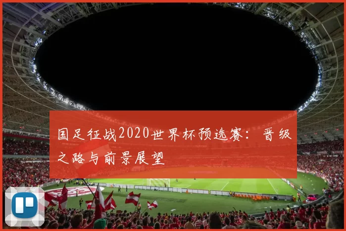 国足征战2020世界杯预选赛:晋级之路与前景展望