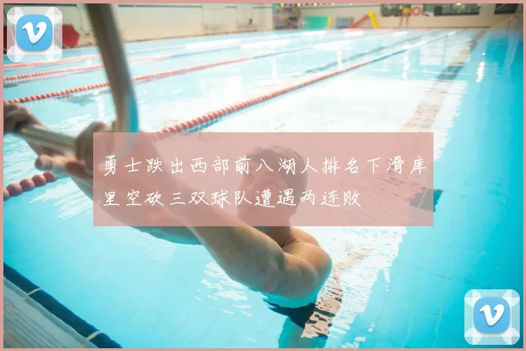 勇士跌出西部前八湖人排名下滑库里空砍三双球队遭遇两连败