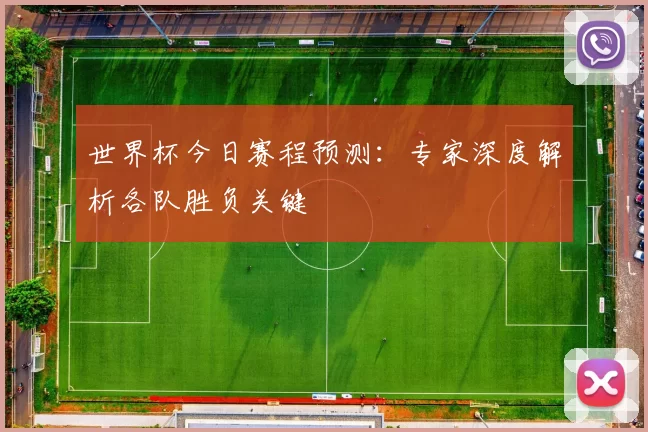 世界杯今日赛程预测：专家深度解析各队胜负关键