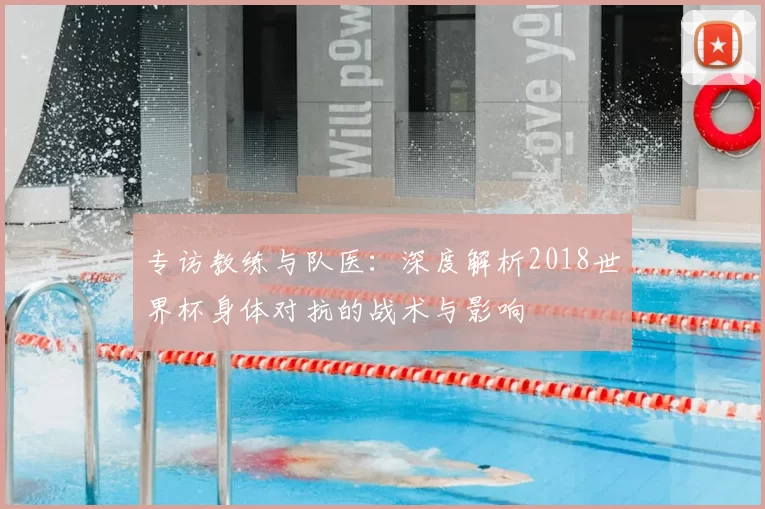专访教练与队医:深度解析2018世界杯身体对抗的战术与影响