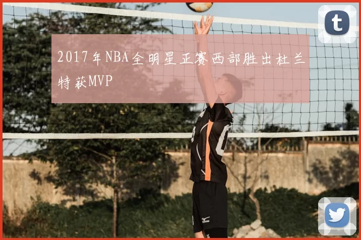 2017年NBA全明星正赛西部胜出杜兰特获MVP