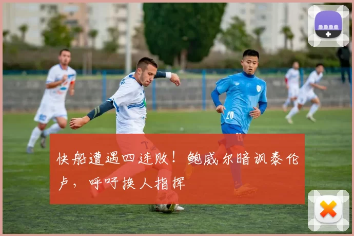 快船遭遇四连败!鲍威尔暗讽泰伦卢,呼吁换人指挥