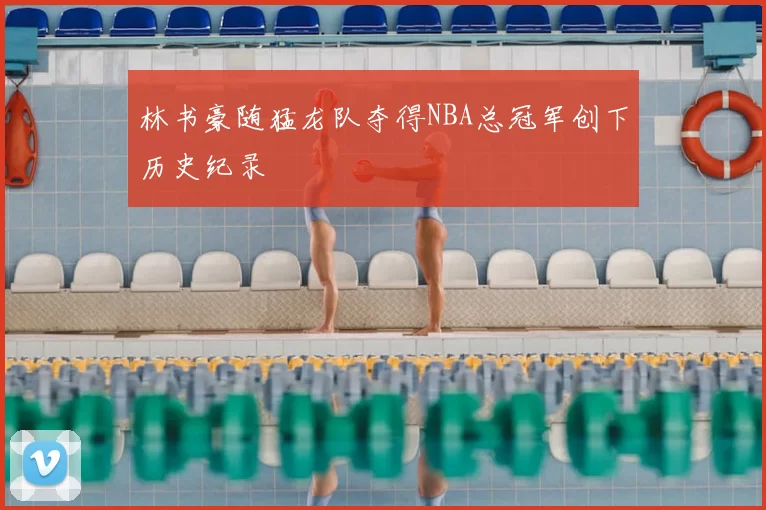 林书豪随猛龙队夺得NBA总冠军创下历史纪录