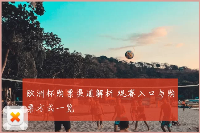 欧洲杯购票渠道解析 观赛入口与购票方式一览