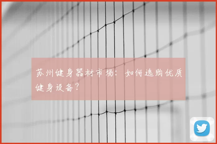 苏州健身器材市场:如何选购优质健身设备?