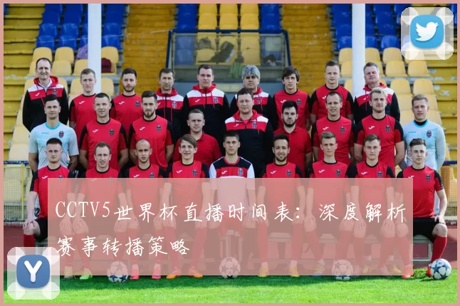 CCTV5世界杯直播时间表：深度解析赛事转播策略