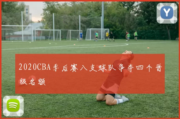 2020CBA季后赛八支球队争夺四个晋级名额
