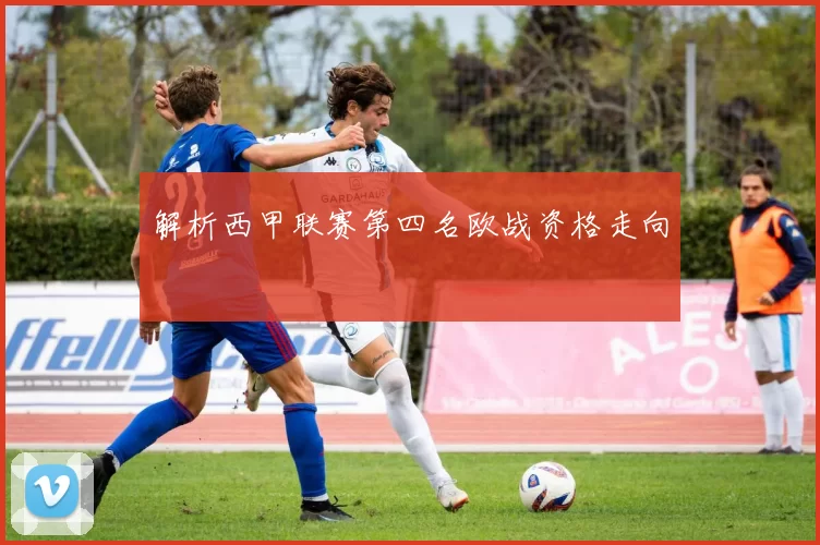 解析西甲联赛第四名欧战资格走向
