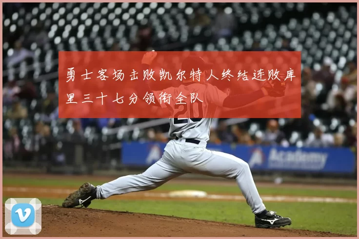 勇士客场击败凯尔特人终结连败库里三十七分领衔全队