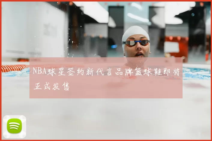 NBA球星签约新代言品牌篮球鞋即将正式发售