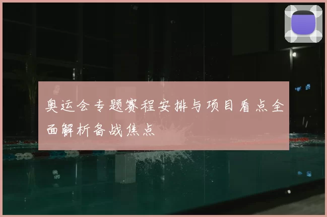 奥运会专题赛程安排与项目看点全面解析备战焦点