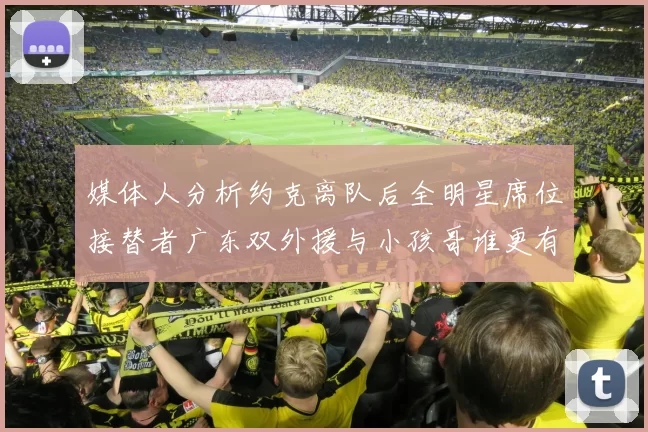 媒体人分析约克离队后全明星席位接替者广东双外援与小孩哥谁更有希望