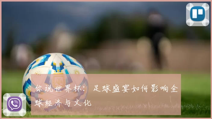 你说世界杯：足球盛宴如何影响全球经济与文化